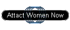 Attact Women Now