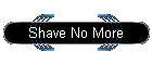 Shave No More
